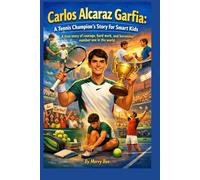 Carlos Alcaraz Garfia: A Tennis Champion’s Story for Smart Kids: A true tale of courage, hard work, and becoming number one in the world (The History ... for Smart Kids: How Games Became Legends)
