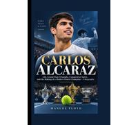 CARLOS ALCARAZ: Life, Grand Slam Triumphs, Competitive Spirit, and the Making of a Modern Tennis Champion - A Biography