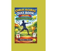 CARLOS ALCARAZ QUIZ BOOK FOR KIDS: Fun Trivia, Tennis Facts, Challenges, and Games About the Young Spanish Tennis Superstar for Ages 8-14