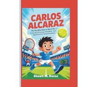 Carlos Alcaraz: The Boy Who Rose to World No. 1 - A Journey of Courage, Hard Work, and Big Dreams for Young Champions