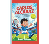 Carlos Alcaraz: The Boy Who Rose to World No. 1 - A Journey of Courage, Hard Work, and Big Dreams for Young Champions