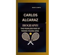 CARLOS ALCARAZ: THE FEARLESS RISE OF TENNIS YOUNG KING