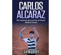 Carlos Alcaraz: The Inspiring Story of One of Tennis’ Modern Greats (Tennis Biography Books)