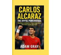 Carlos Alcaraz: The Joyful Powerhouse: How Spain’s Rising Star is Redefining Tennis with Talent, Energy, and Heart