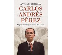 Carlos Andrés Pérez: El presidente que murió dos veces (Memorias y biografías)