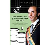 Carlos Andrés Pérez y la Nacionalización Petrolera: Una mirada política a propósito de su Cincuentenario