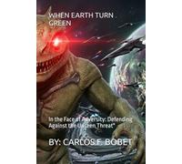 CARLOS BOBET WHEN THE EARTH TURN GREEN: In the Face of Adversity: Defending Against the Unseen Threat"