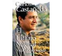 Carlos Castaneda: El último Nagual, Vida, obra y legado (Científicos y Chamanes: La Magia de la Realidad)
