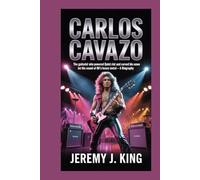 Carlos Cavazo;: The guitarist who powered Quiet Riot and carved his name into the sound of 80's heavy metal - A Biography