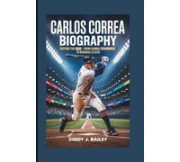 CARLOS CORREA BIOGRAPHY: Defying the Odds - From Humble Beginnings to Baseball’s Elite