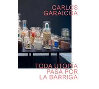CARLOS GARAICOA TODA UTOPIA PASA POR LA BARRIGA