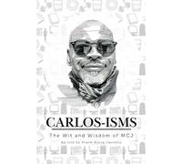 Carlos-isms: The Wit and Wisdom of MCJ as told by Shane Ayers-Jaundoo