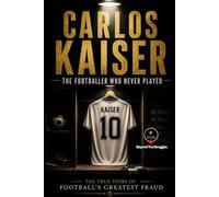 Carlos Kaiser: The Footballer Who Never Played: The True Story of Football's Greatest Fraud (Flagged Stories)