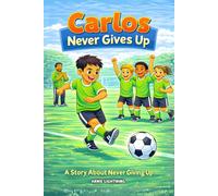 Carlos Never Gives Up: A Kids Soccer Story About Hard Work, Determination, and Believing in Yourself (The Little Soccer Stars Series)