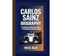 CARLOS SAINZ BIOGRAPHY: A Champion's Journey in Formula 1 From Rookie to Racing Legend.