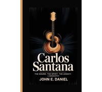 CARLOS SANTANA: The Sound, The Spirit, The Legacy: A Biography