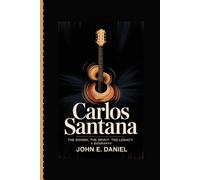 CARLOS SANTANA: The Sound, The Spirit, The Legacy: A Biography