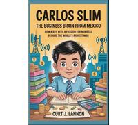CARLOS SLIM: THE BUSINESS BRAIN FROM MEXICO: HOW A BOY WITH A PASSION FOR NUMBERS BECAME THE WORLD'S RICHEST MAN
