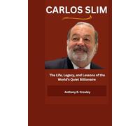 CARLOS SLIM: The Life, Legacy, and Lessons of the World’s Quiet Billionaire