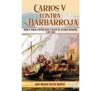 CARLOS V CONTRA BARBARROJA. DESDE EL ATAQUE A OTRANTO HASTA LA MUERTE DE JEIREDDIN BARBARROJA. (HISTORIA MILITAR)