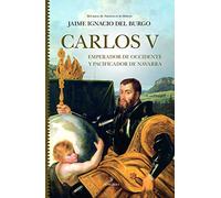Carlos V. Emperador de occidente y pacificador de Navarra (Historia)