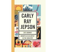 CARLY RAY JEPSEN: Life Journey and Growth as an artist in the Industry