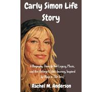 Carly Simon Life Story: A Biography Through Her Legacy, Music, and Her Unforgettable Journey, Inspired by (Boys in The Tree)