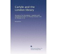 Carlyle and the London library: Account of its foundation : together with unpublished letters of Thomas Carlyle to W. D. Christie, C. B.