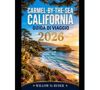 CARMEL-BY-THE-SEA CALIFORNIA GUIDA DI VIAGGIO 2026 (WISE TRAVEL)