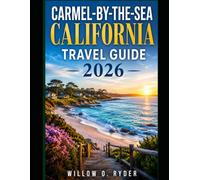 CARMEL-BY-THE-SEA CALIFORNIA TRAVEL GUIDE 2026: A Detailed Guide to Carmel Beach, Scenic Coastal Views, Boutique Shopping, Local Cuisine, Day Trips, ... Stress-Free California Travel (WISE TRAVEL)
