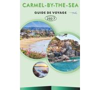 CARMEL-BY-THE-SEA GUIDE DE VOYAGE 2026-2027: Plages, sentiers côtiers, réserve d'État de Point Lobos, cottages de contes de fées, promenade dans le ... sur l'océan pour les visiteurs débutants