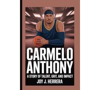 CARMELO ANTHONY: A Story of Talent, Grit, and Impact