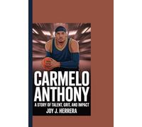 CARMELO ANTHONY: A Story of Talent, Grit, and Impact
