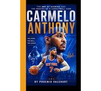 CARMELO ANTHONY: The Art of Scoring and the Making of a Basketball Icon