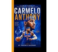 CARMELO ANTHONY: The Art of Scoring and the Making of a Basketball Icon