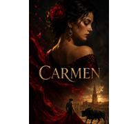 CARMEN: A Classic Novella of Passion, Freedom, Jealousy, and Tragic Choices