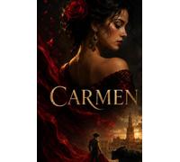 CARMEN: A Classic Novella of Passion, Freedom, Jealousy, and Tragic Choices