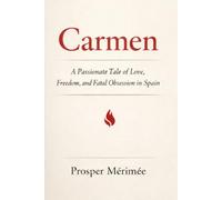 Carmen: A Passionate Tale of Love, Freedom, and Fatal Obsession in Spain