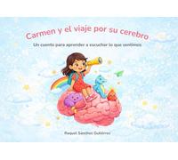Carmen y el viaje por su cerebro: Un cuento para aprender a escuchar lo que sentimos (Creciendo con Carmen)