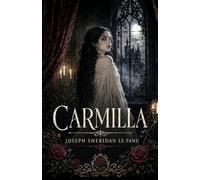 Carmilla: A Gothic Vampire Classic of Desire, Dread, and the Undead