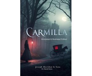 Carmilla: A Gothic Vampire Tale by J. Sheridan Le Fanu - The Original Vampire Queen - The Gothic Horror Classic That Inspired Dracula (Annotated & Illustrated Edition)
