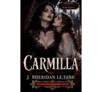 Carmilla, Illustrated Collectors Edition: The Gothic Vampire Classic that Inspired Dracula