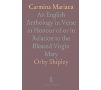 Carmina Mariana: An English Anthology in Verse in Honour of or in Relation to the Blessed Virgin Mary