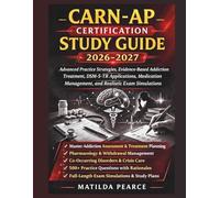 CARN-AP Certification Study Guide 2026-2027: Advanced Practice Strategies, Evidence-Based Addiction Treatment, DSM-5-TR Applications, Medication ... Exam Simulations (Matilda Pearce Guidelines)