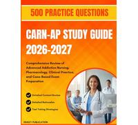 CARN-AP STUDY GUIDE 2026-2027: Comprehensive Review of Advanced Addiction Nursing, Pharmacology, Clinical Practice, and Case-Based Exam Preparation