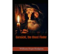 Carnacki, the Ghost Finder: Classic Occult Detective Stories of Ghosts and Hauntings