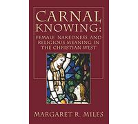 Carnal Knowing: Female Nakedness and Religious Meaning in the Christian West
