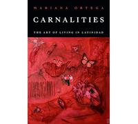 Carnalities: The Art of Living in Latinidad