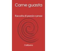 Carne guasta: Raccolta di poesie e prose