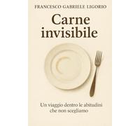 Carne invisibile: Un viaggio dentro le abitutdini che non scegliamo